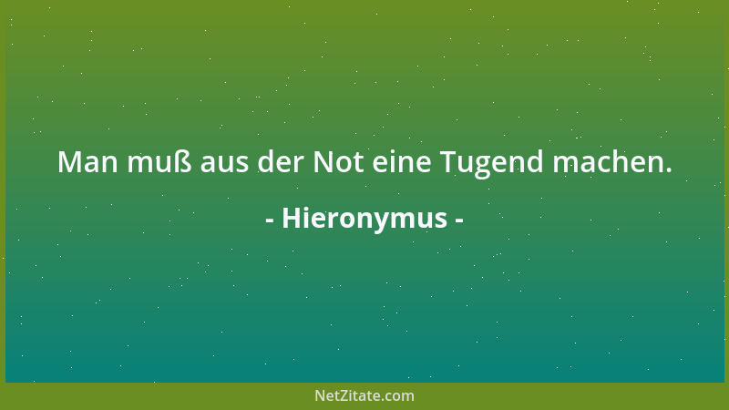 Hieronymus - Man muß aus der Not eine Tugend machen....