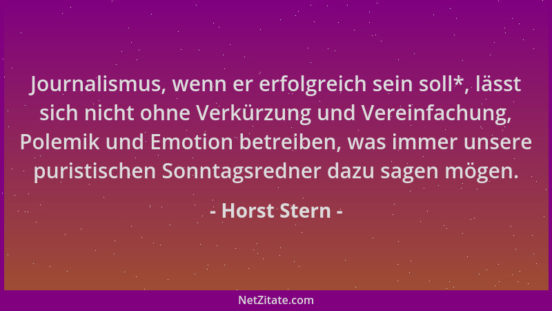 Horst Stern - Journalismus, wenn er erfolgreich sein soll*, lässt sich nicht ohne Verkürzung und Vereinfachung, Polemik und...