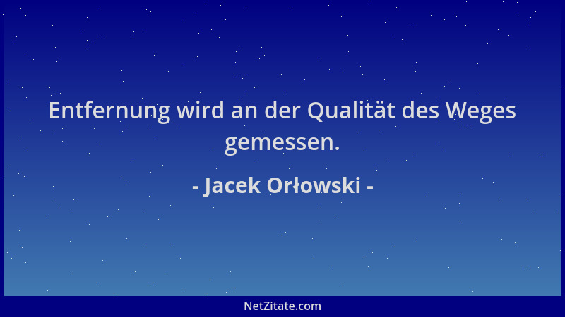 Jacek Orłowski - Entfernung wird an der Qualität des Weges gemessen....