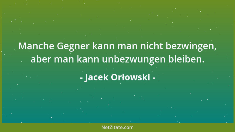 Jacek Orłowski - Manche Gegner kann man nicht bezwingen, aber man kann unbezwungen bleiben....