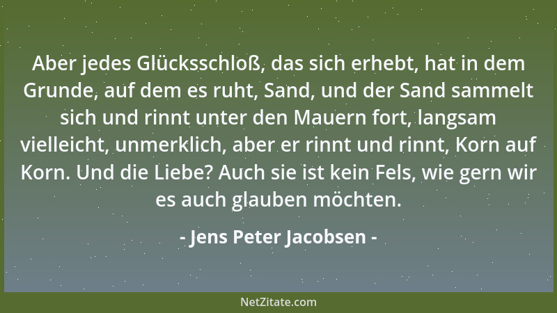 Jens Peter Jacobsen - Aber jedes Glücksschloß, das sich erhebt, hat in dem Grunde, auf dem es ruht, Sand, und der Sand samm...