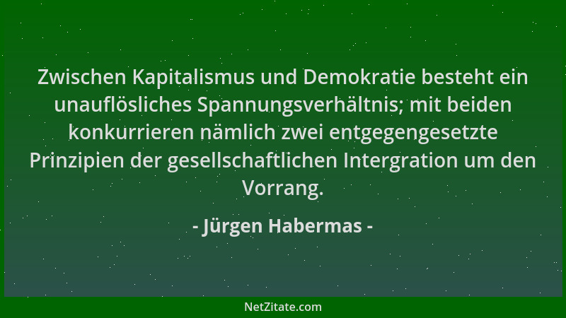 Jürgen Habermas - Zwischen Kapitalismus und Demokratie besteht ein unauflösliches Spannungsverhältnis; mit beiden konkurrie...