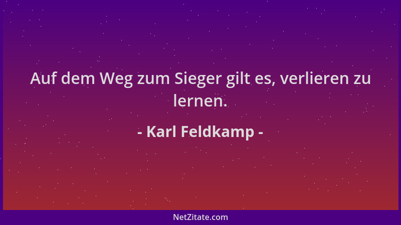 Karl Feldkamp - Auf dem Weg zum Sieger gilt es, verlieren zu lernen....
