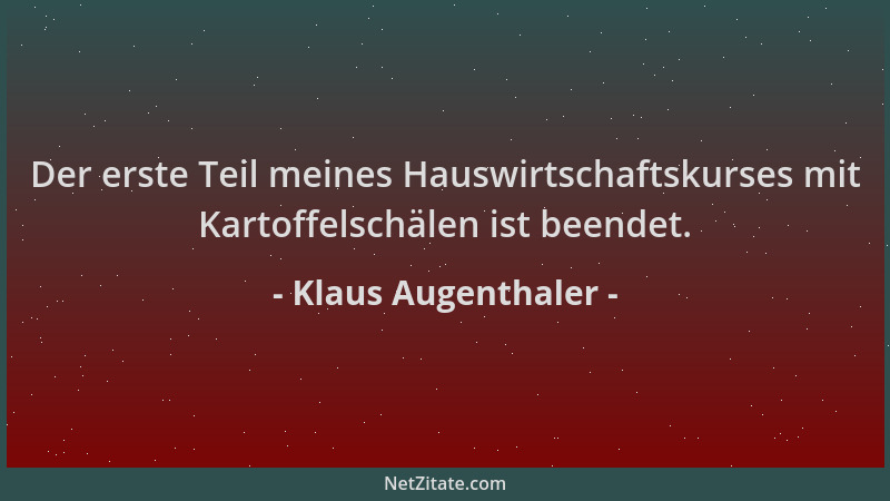 Klaus Augenthaler - Der erste Teil meines Hauswirtschaftskurses mit Kartoffelschälen ist beendet....