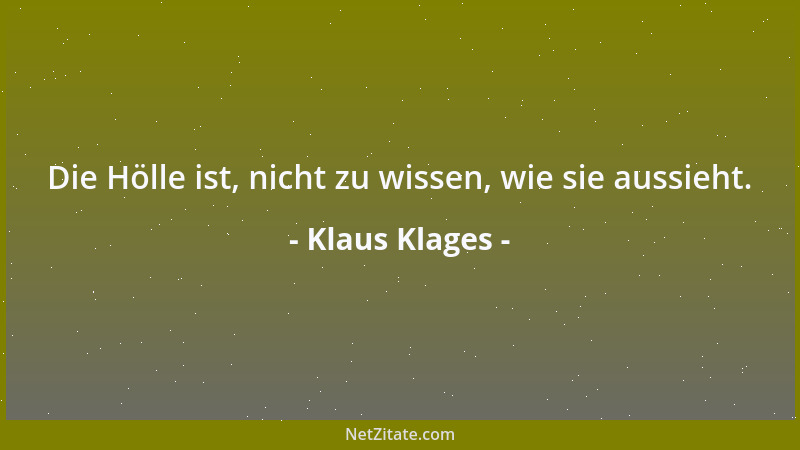 Klaus Klages - Die Hölle ist, nicht zu wissen, wie sie aussieht....