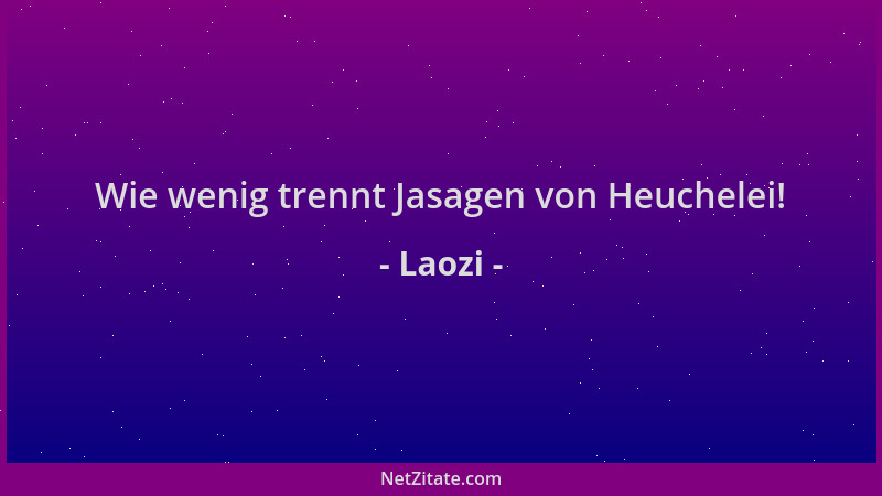 Laozi - Wie wenig trennt Jasagen von Heuchelei!...