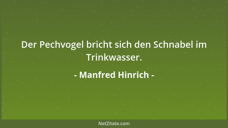 Manfred Hinrich - Der Pechvogel bricht sich den Schnabel im Trinkwasser....