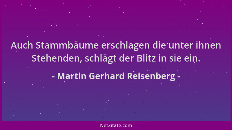 Martin Gerhard Reisenberg - Auch Stammbäume erschlagen die unter ihnen Stehenden, schlägt der Blitz in sie ein....