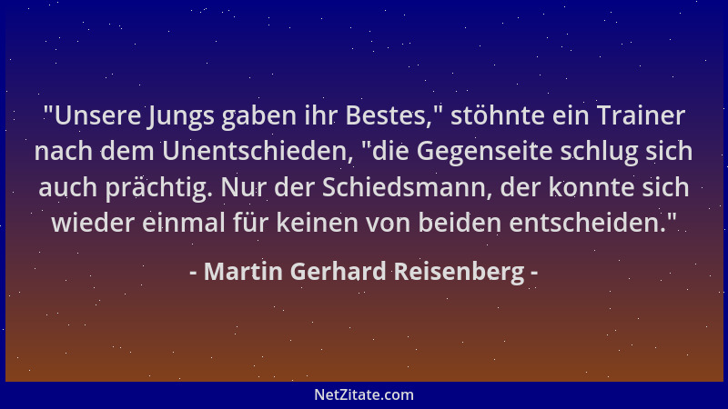 Martin Gerhard Reisenberg -  "Unsere Jungs gaben ihr Bestes, " stöhnte ein Trainer nach dem Unentschieden,  "die Gegenseite sc...