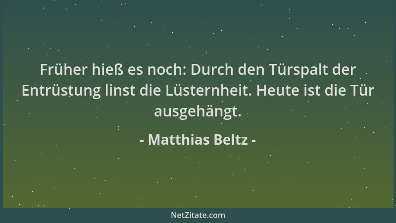 Matthias Beltz - Früher hieß es noch: Durch den Türspalt der Entrüstung linst die Lüsternheit. Heute ist die Tür ausgehängt...