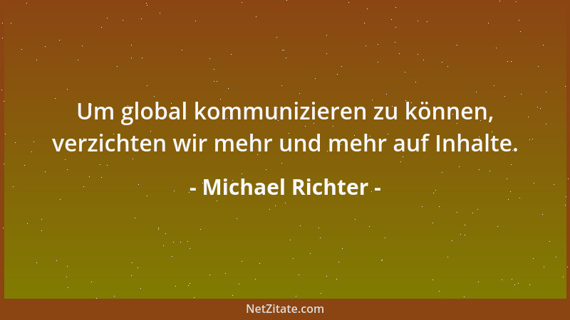 Michael Richter - Um global kommunizieren zu können, verzichten wir mehr und mehr auf Inhalte....