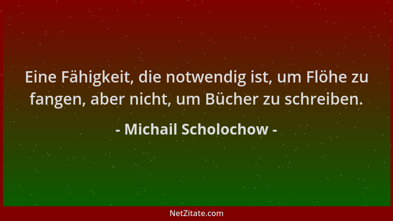 Michail Scholochow - Eine Fähigkeit, die notwendig ist, um Flöhe zu fangen, aber nicht, um Bücher zu schreiben....