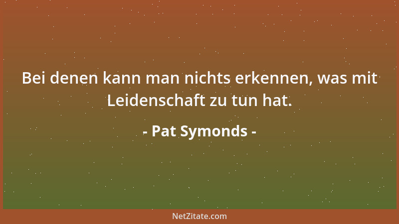 Pat Symonds - Bei denen kann man nichts erkennen, was mit Leidenschaft zu tun hat....