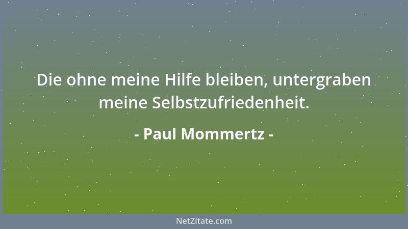 Paul Mommertz - Die ohne meine Hilfe bleiben, untergraben meine Selbstzufriedenheit....