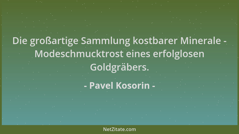 Pavel Kosorin - Die großartige Sammlung kostbarer Minerale - Modeschmucktrost eines erfolglosen Goldgräbers....