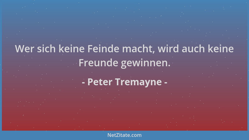 Peter Tremayne - Wer sich keine Feinde macht, wird auch keine Freunde gewinnen....