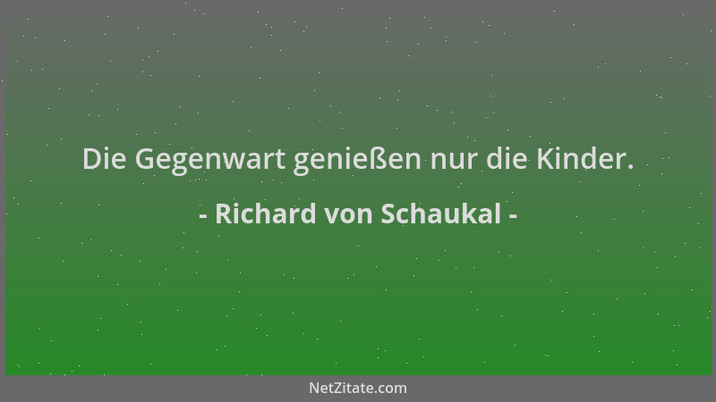 Richard von Schaukal - Die Gegenwart genießen nur die Kinder....