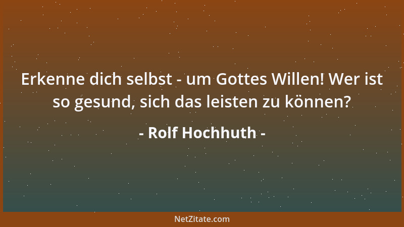 Rolf Hochhuth - Erkenne dich selbst - um Gottes Willen! Wer ist so gesund, sich das leisten zu können?...