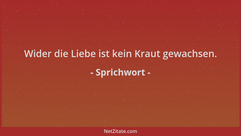 Sprichwort - Wider die Liebe ist kein Kraut gewachsen....