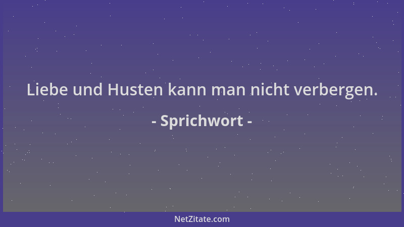 Sprichwort - Liebe und Husten kann man nicht verbergen....