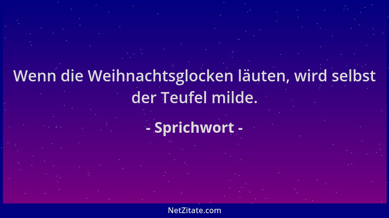 Sprichwort - Wenn die Weihnachtsglocken läuten, wird selbst der Teufel milde....