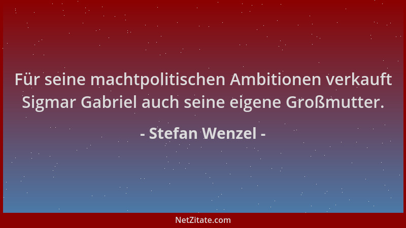 Stefan Wenzel - Für seine machtpolitischen Ambitionen verkauft Sigmar Gabriel auch seine eigene Großmutter....