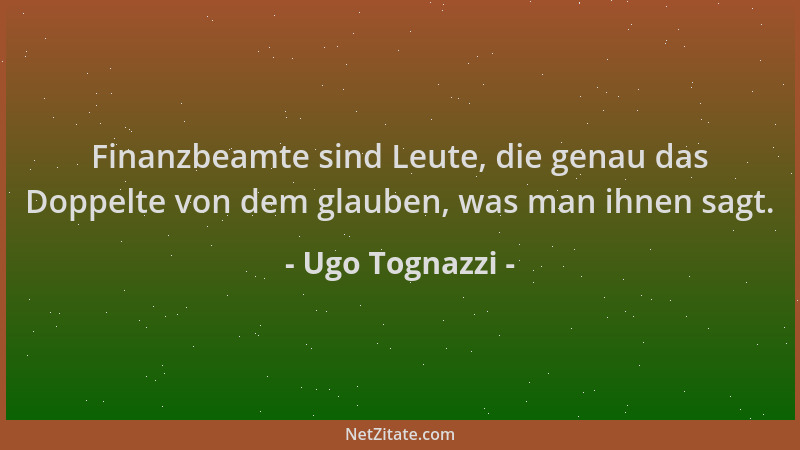 Ugo Tognazzi - Finanzbeamte sind Leute, die genau das Doppelte von dem glauben, was man ihnen sagt....