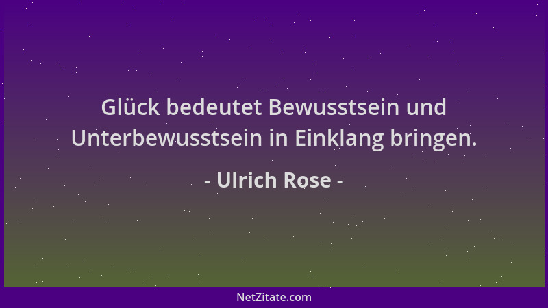 Ulrich Rose - Glück bedeutet Bewusstsein und Unterbewusstsein in Einklang bringen....