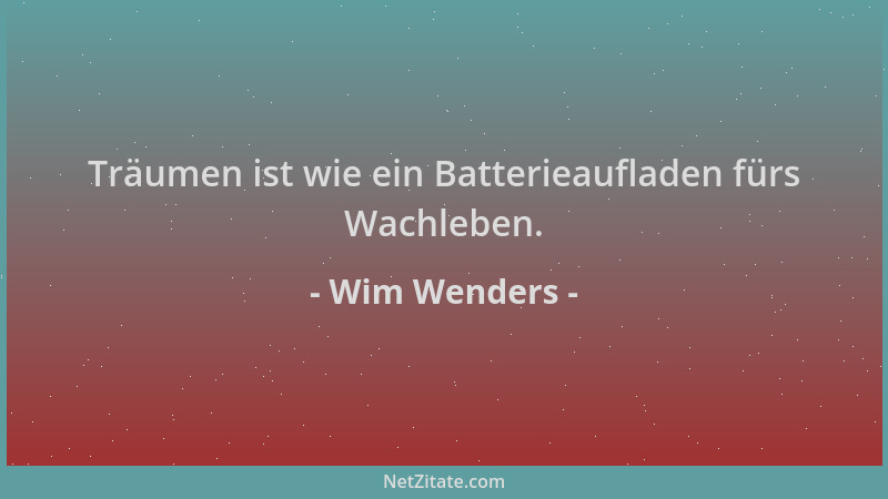 Wim Wenders - Träumen ist wie ein Batterieaufladen fürs Wachleben....