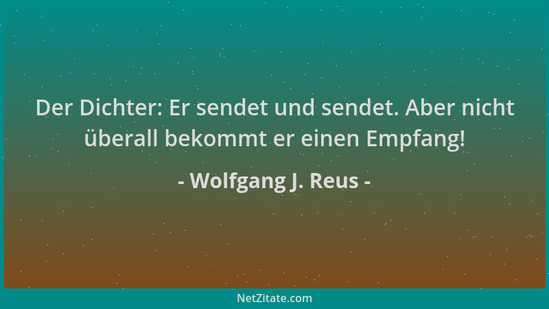 Wolfgang J. Reus - Der Dichter: Er sendet und sendet. Aber nicht überall bekommt er einen Empfang!...