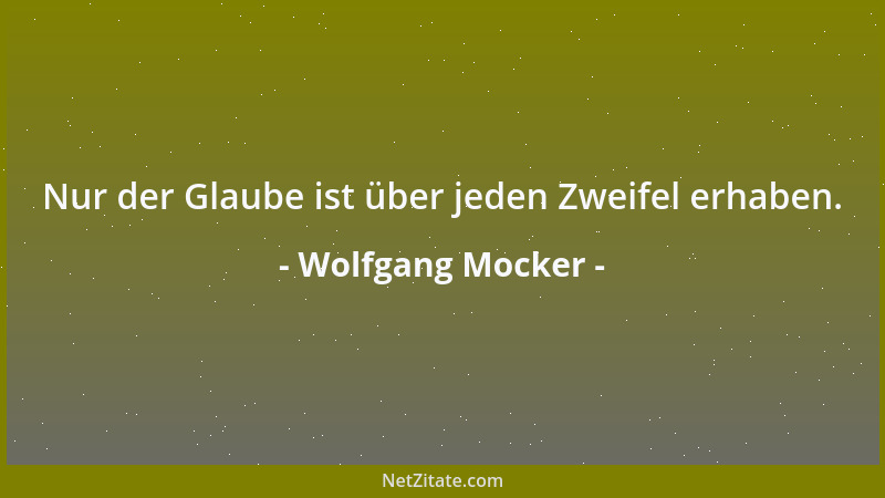 Wolfgang Mocker - Nur der Glaube ist über jeden Zweifel erhaben....
