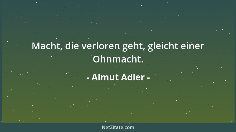 Almut Adler - Macht, die verloren geht, gleicht einer Ohnmacht....
