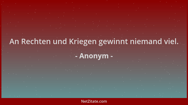 Anonym - An Rechten und Kriegen gewinnt niemand viel....