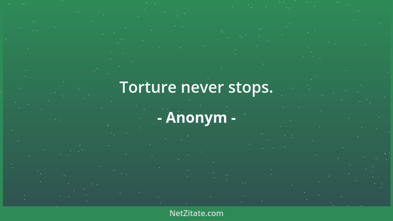 Anonym - Torture never stops....