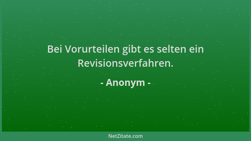 Anonym - Bei Vorurteilen gibt es selten ein Revisionsverfahren....