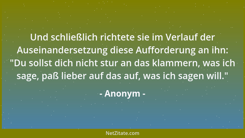 Anonym - Und schließlich richtete sie im Verlauf der Auseinandersetzung diese Aufforderung an ihn:  "Du sollst dich nicht st...