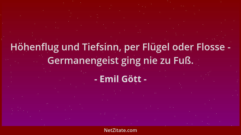 Emil Gött - Höhenflug und Tiefsinn, per Flügel oder Flosse - Germanengeist ging nie zu Fuß....