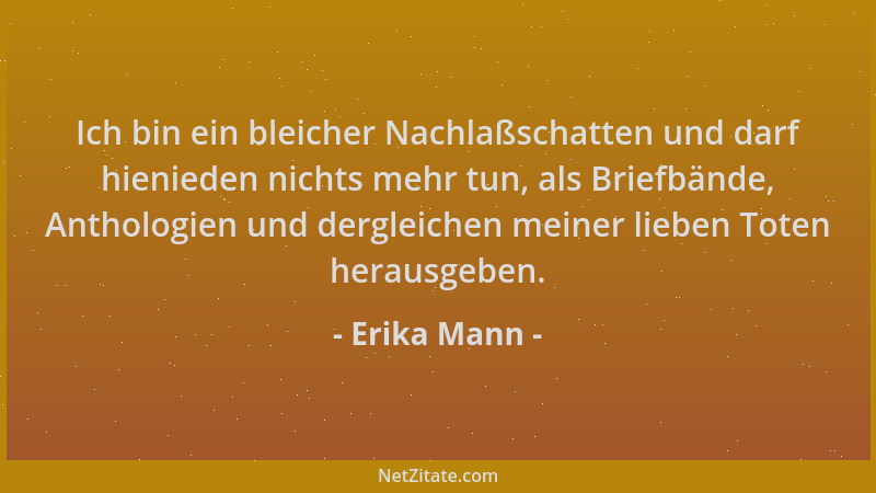 Erika Mann - Ich bin ein bleicher Nachlaßschatten und darf hienieden nichts mehr tun, als Briefbände, Anthologien und dergl...