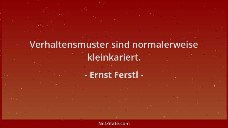 Ernst Ferstl - Verhaltensmuster sind normalerweise kleinkariert....
