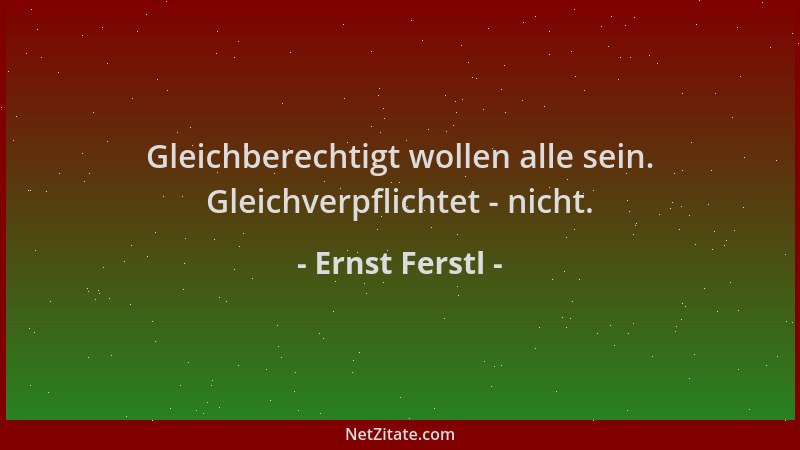 Ernst Ferstl - Gleichberechtigt wollen alle sein. Gleichverpflichtet - nicht....