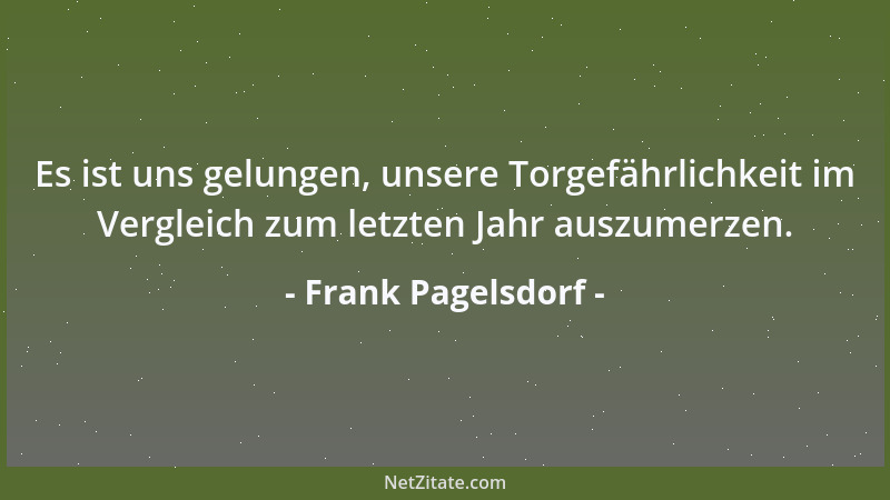 Frank Pagelsdorf - Es ist uns gelungen, unsere Torgefährlichkeit im Vergleich zum letzten Jahr auszumerzen....