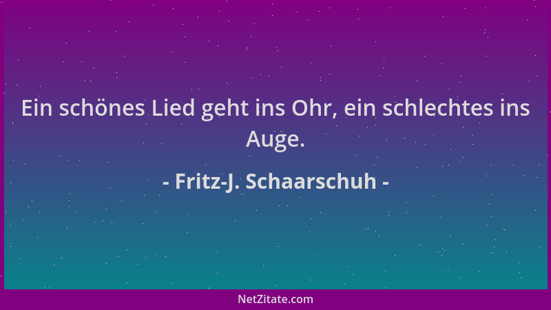 Fritz-J. Schaarschuh - Ein schönes Lied geht ins Ohr, ein schlechtes ins Auge....