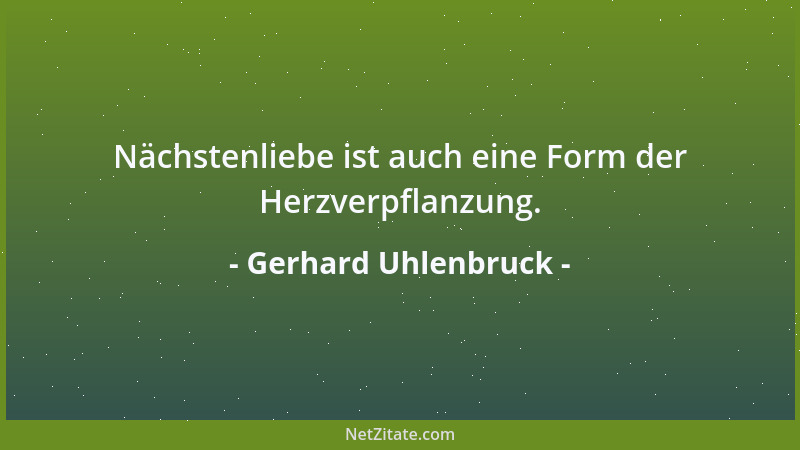 Gerhard Uhlenbruck - Nächstenliebe ist auch eine Form der Herzverpflanzung....