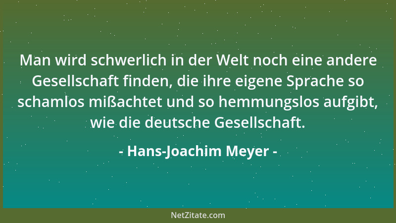 Hans-Joachim Meyer - Man wird schwerlich in der Welt noch eine andere Gesellschaft finden, die ihre eigene Sprache so scham...