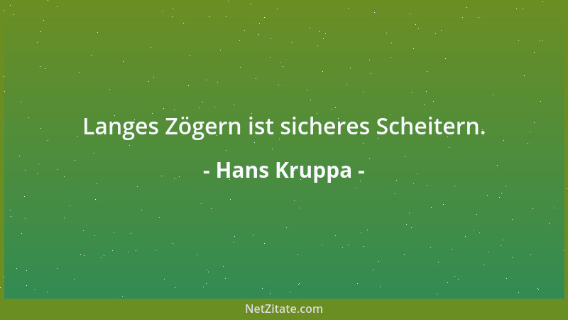 Hans Kruppa - Langes Zögern ist sicheres Scheitern....