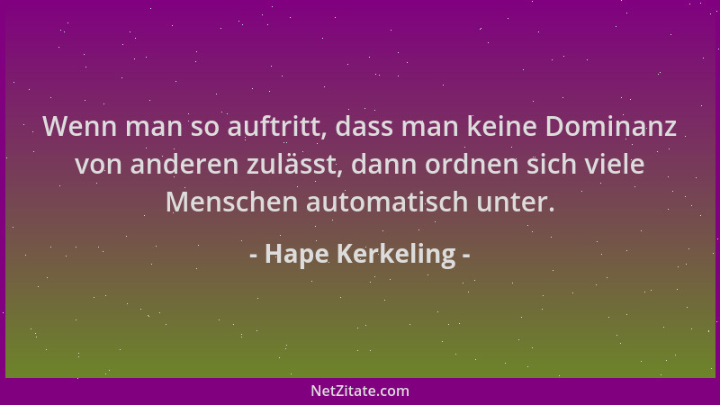 Hape Kerkeling - Wenn man so auftritt, dass man keine Dominanz von anderen zulässt, dann ordnen sich viele Menschen automat...