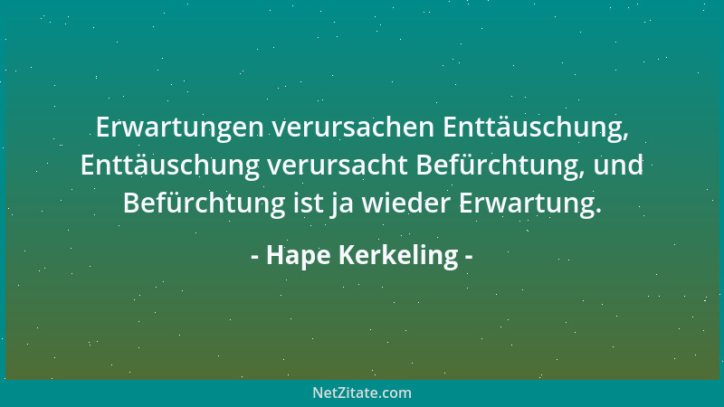 Hape Kerkeling - Erwartungen verursachen Enttäuschung, Enttäuschung verursacht Befürchtung, und Befürchtung ist ja wieder E...
