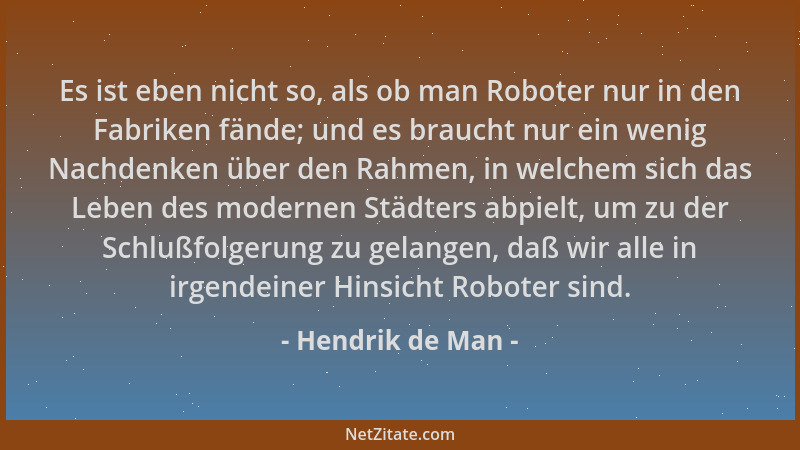 Hendrik de Man - Es ist eben nicht so, als ob man Roboter nur in den Fabriken fände; und es braucht nur ein wenig Nachdenke...
