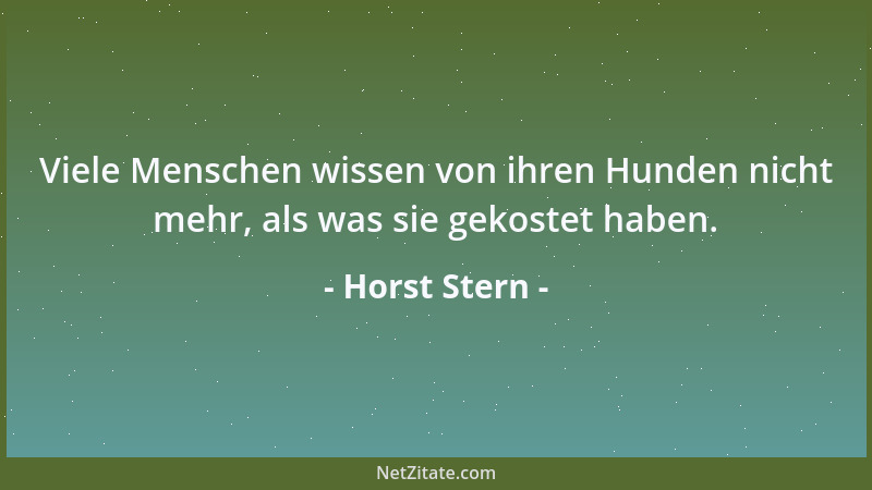Horst Stern - Viele Menschen wissen von ihren Hunden nicht mehr, als was sie gekostet haben....