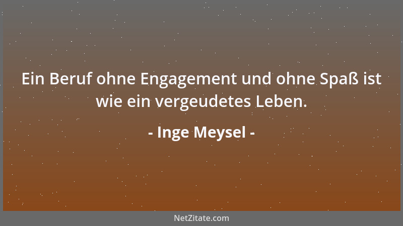 Inge Meysel - Ein Beruf ohne Engagement und ohne Spaß ist wie ein vergeudetes Leben....